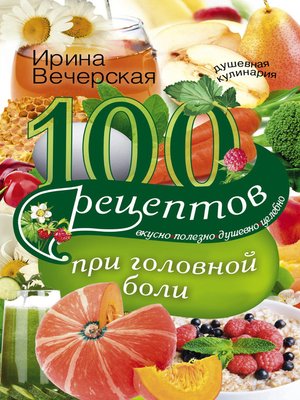 cover image of 100 рецептов при головной боли. Вкусно, полезно, душевно, целебно